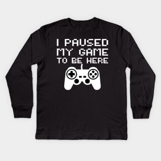 I Paused My Game To Be Here Kids Long Sleeve T-Shirt